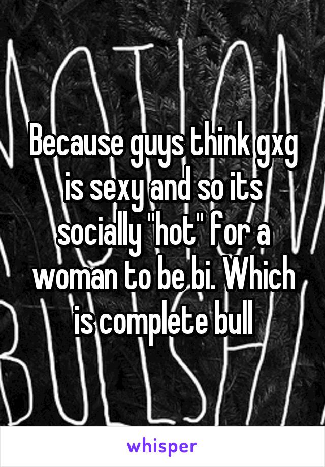 Because guys think gxg is sexy and so its socially "hot" for a woman to be bi. Which is complete bull