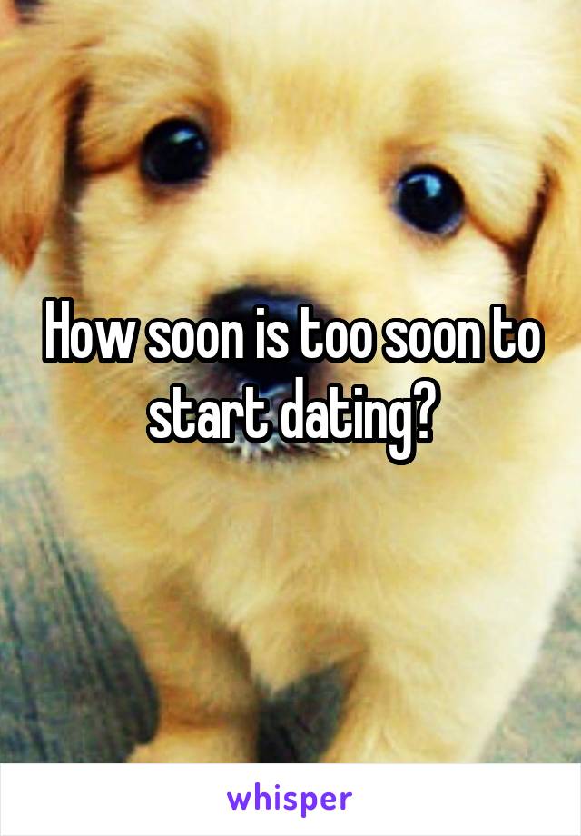 How soon is too soon to start dating?
