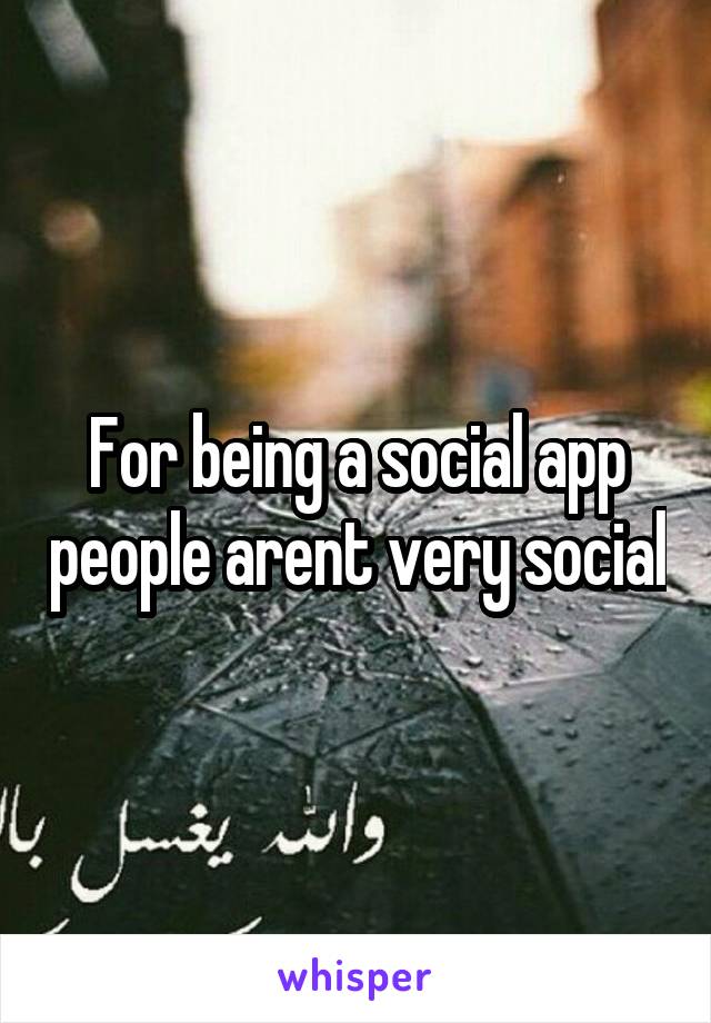For being a social app people arent very social