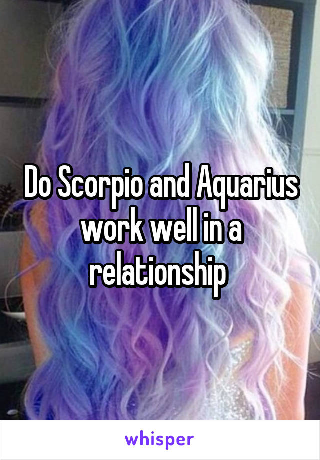 Do Scorpio and Aquarius work well in a relationship 