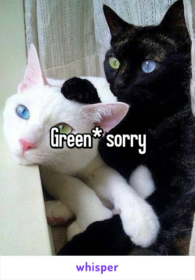 Green* sorry