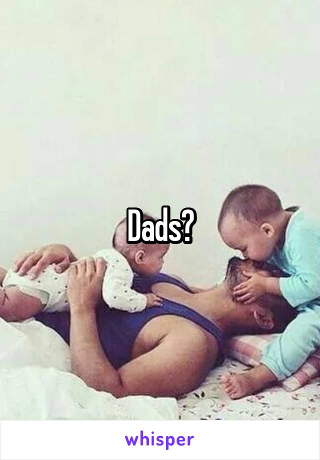 Dads?
