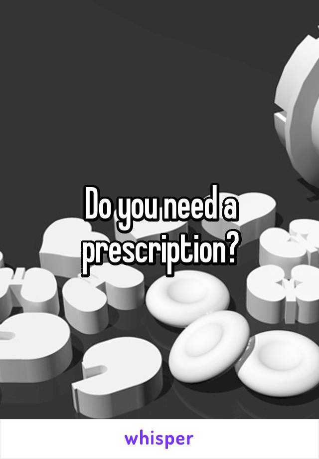 Do you need a prescription?