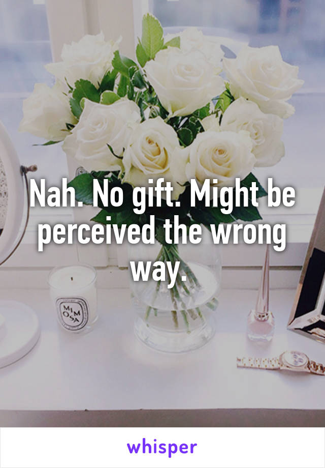 Nah. No gift. Might be perceived the wrong way. 