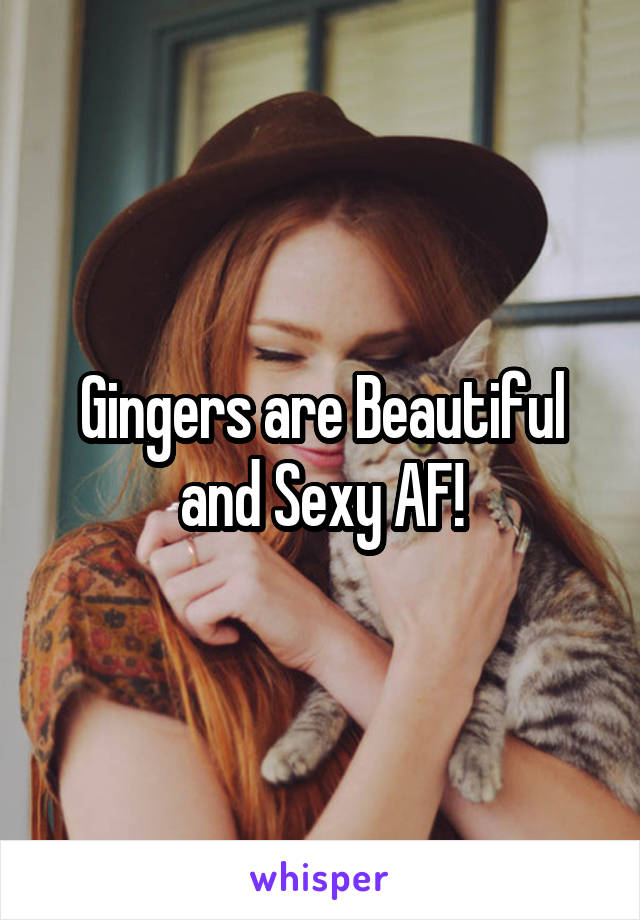 Gingers are Beautiful and Sexy AF!