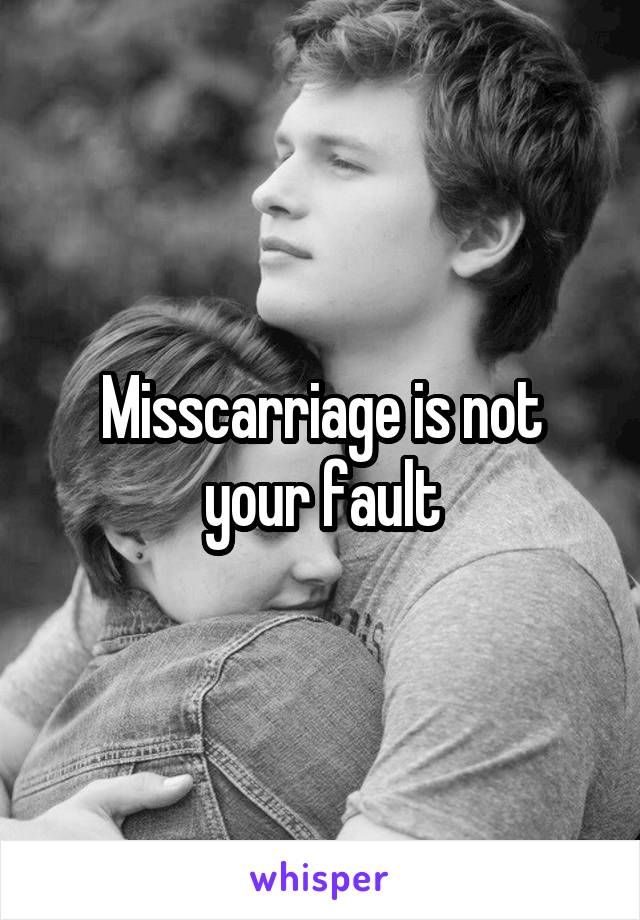 Misscarriage is not your fault