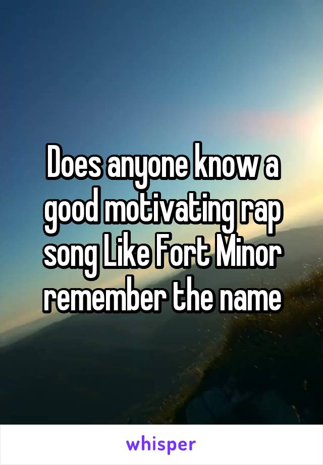 Does anyone know a good motivating rap song Like Fort Minor remember the name