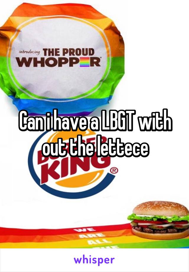 Can i have a LBGT with out the lettece