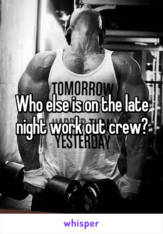 Who else is on the late night work out crew?