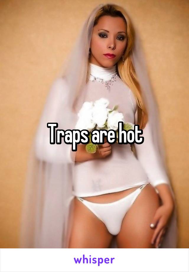 Traps are hot
