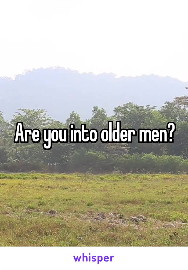 Are you into older men?
