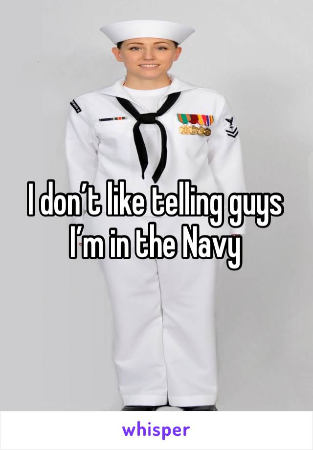 I don’t like telling guys I’m in the Navy