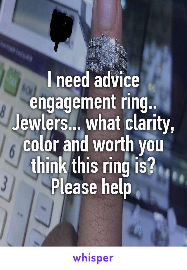 I need advice engagement ring.. Jewlers... what clarity, color and worth you think this ring is? Please help 