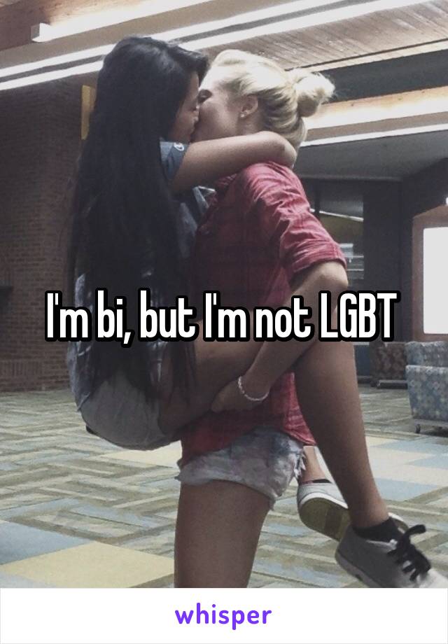 I'm bi, but I'm not LGBT 