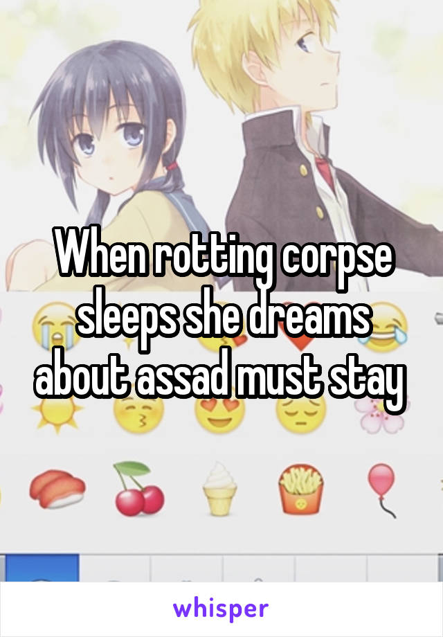 When rotting corpse sleeps she dreams about assad must stay 