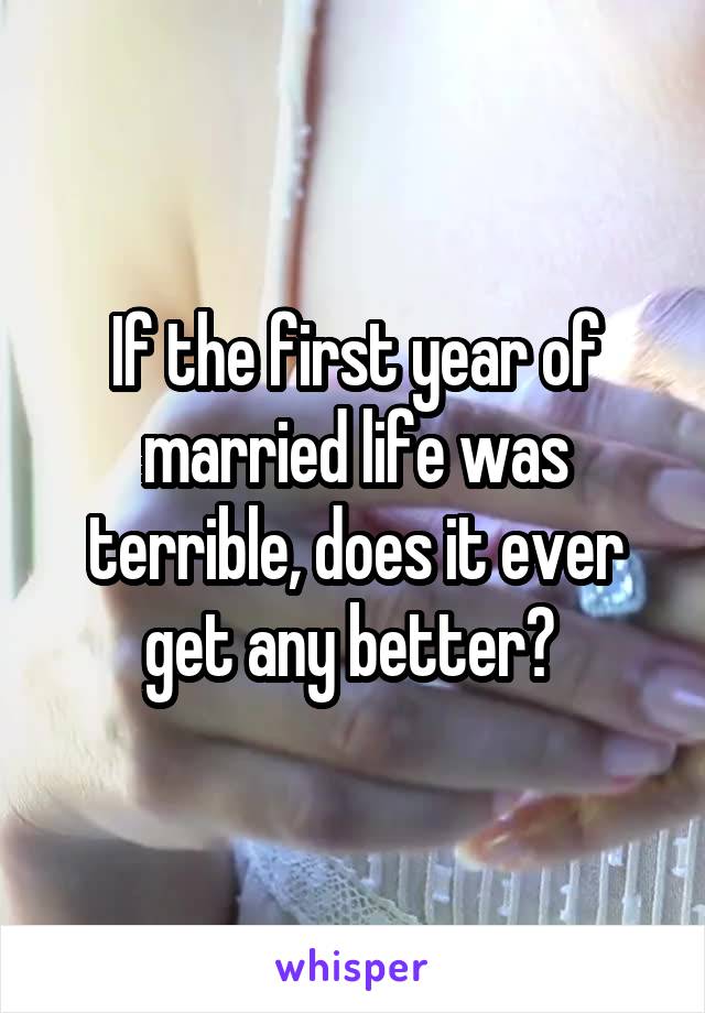 If the first year of married life was terrible, does it ever get any better? 