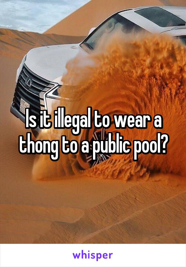 Is it illegal to wear a thong to a public pool?