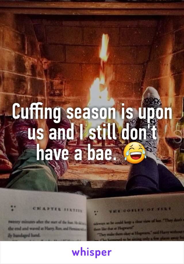 Cuffing season is upon us and I still don't have a bae. 😂