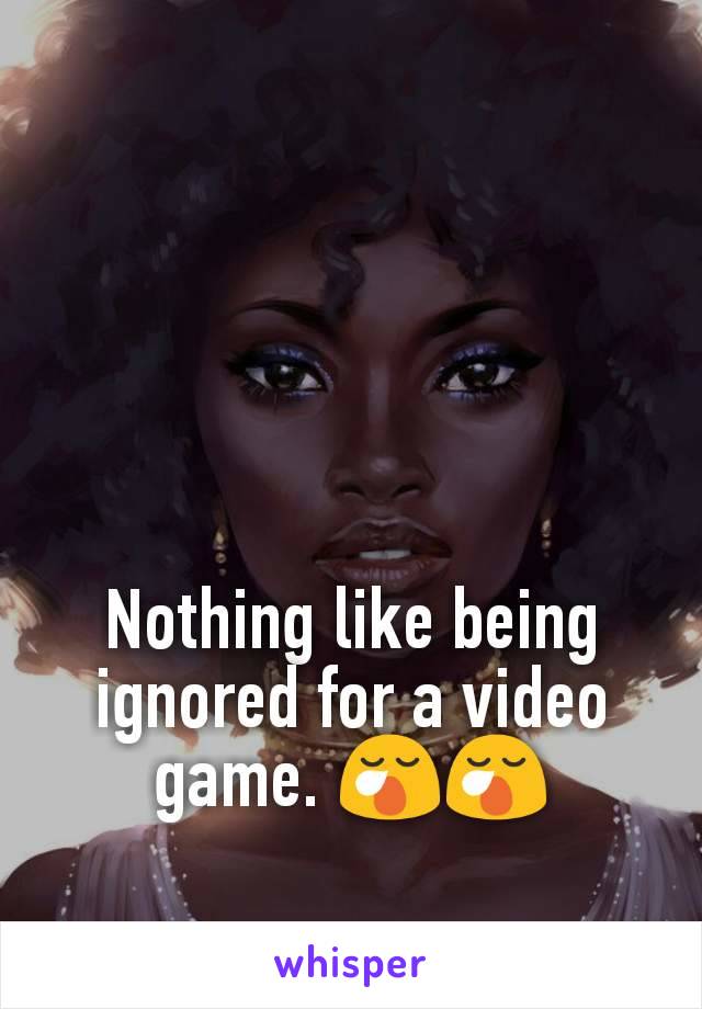 Nothing like being ignored for a video game. 😪😪