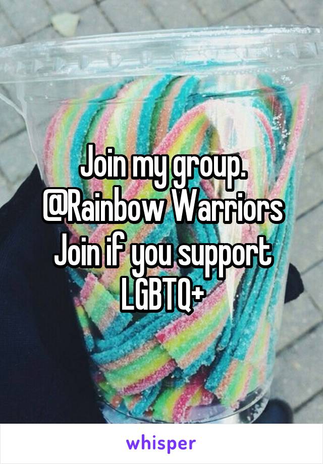 Join my group. @Rainbow Warriors
Join if you support LGBTQ+