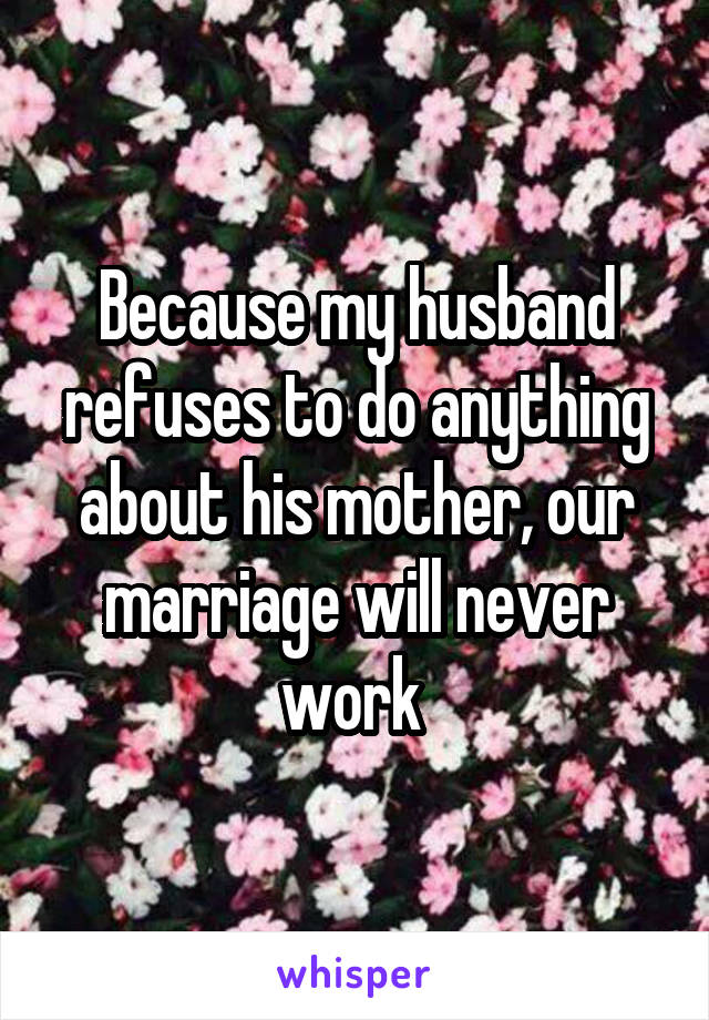 Because my husband refuses to do anything about his mother, our marriage will never work 