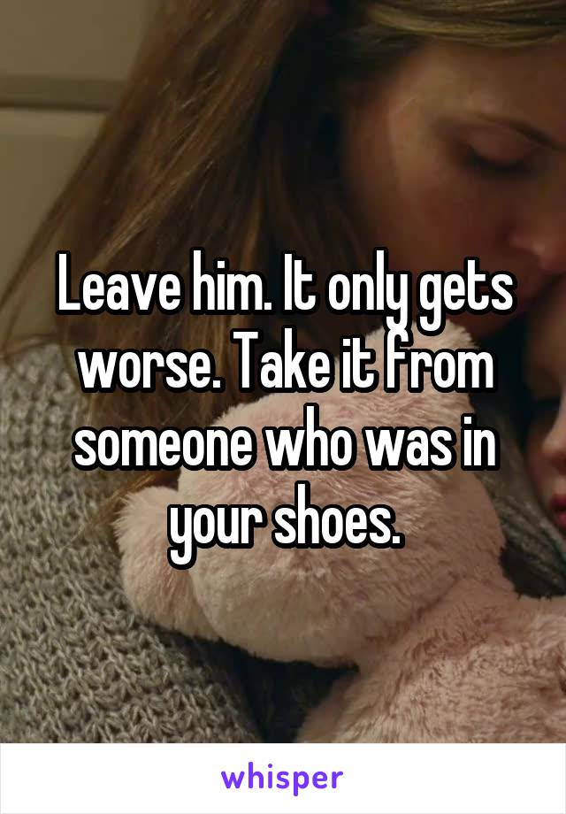 Leave him. It only gets worse. Take it from someone who was in your shoes.