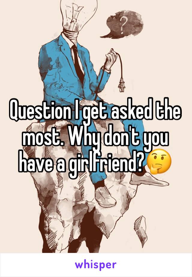 Question I get asked the most. Why don't you have a girlfriend?🤔