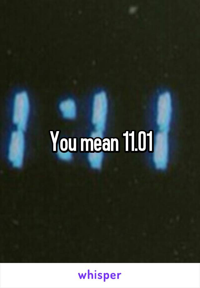You mean 11.01