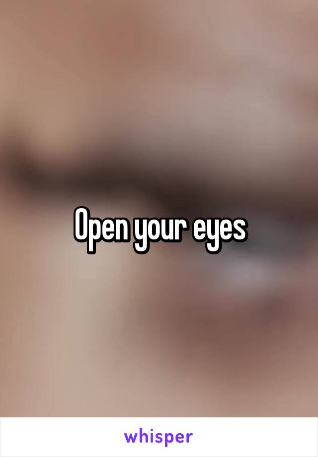 Open your eyes