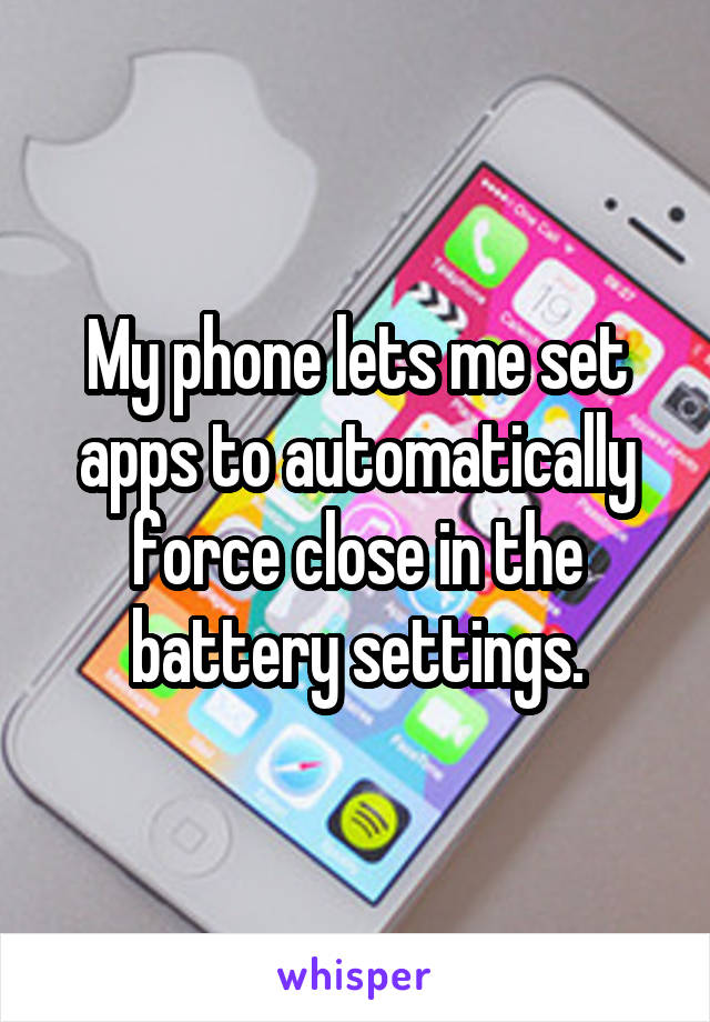 My phone lets me set apps to automatically force close in the battery settings.