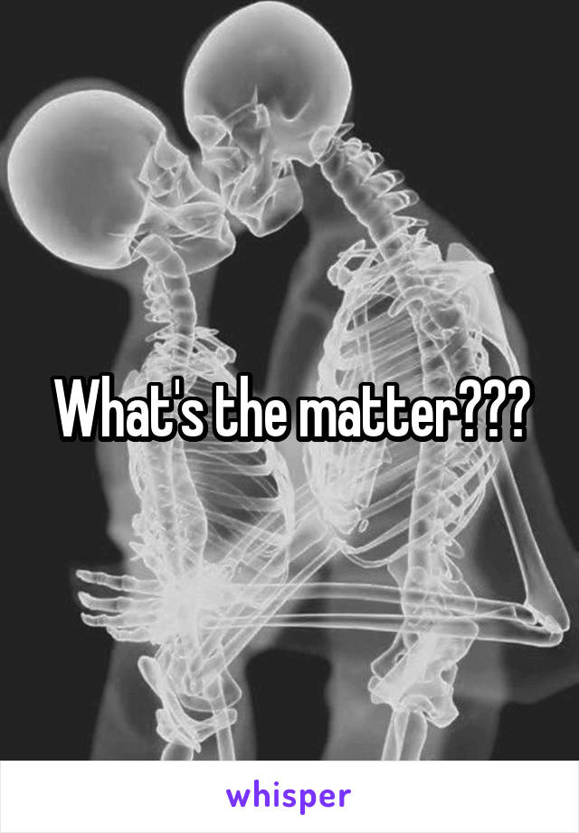 What's the matter???