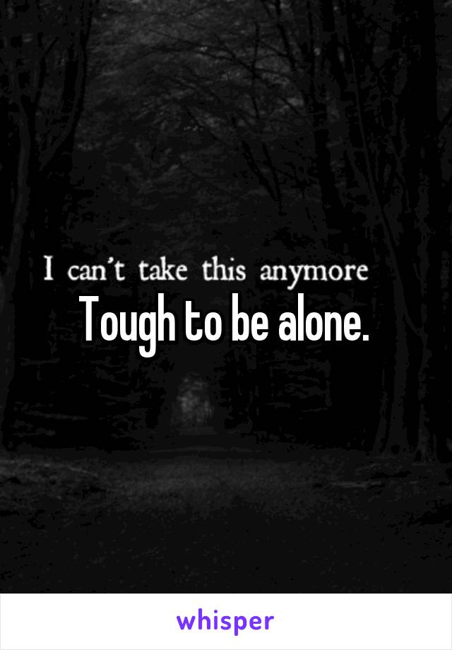 Tough to be alone. 