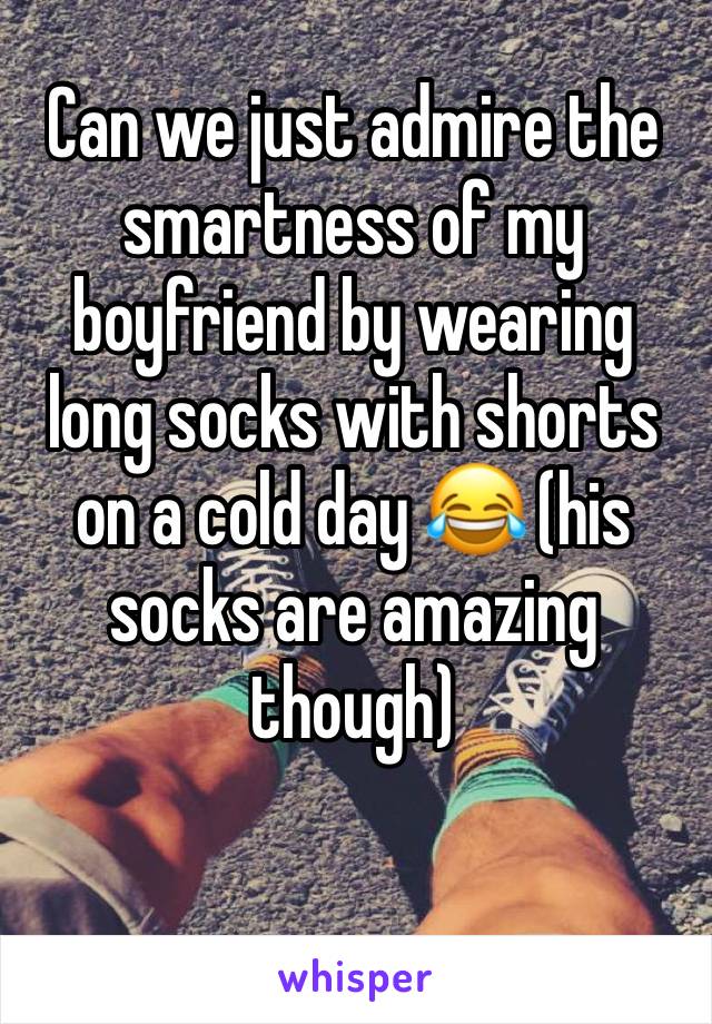 Can we just admire the smartness of my boyfriend by wearing long socks with shorts on a cold day 😂 (his socks are amazing though)