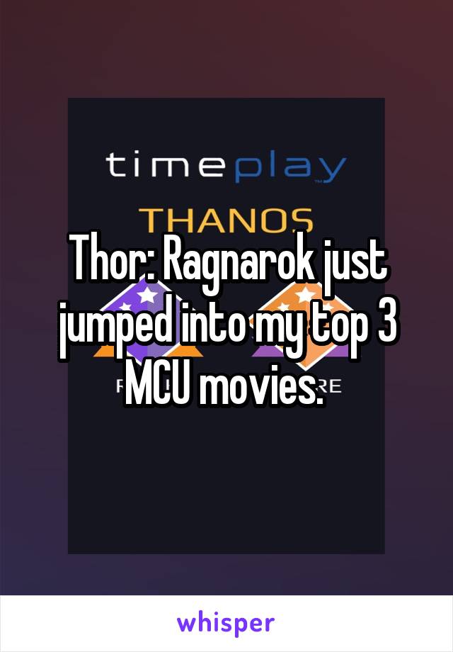 Thor: Ragnarok just jumped into my top 3 MCU movies. 