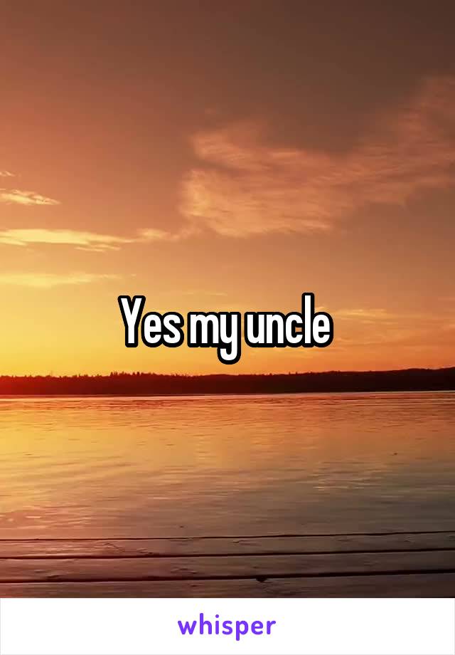 Yes my uncle 