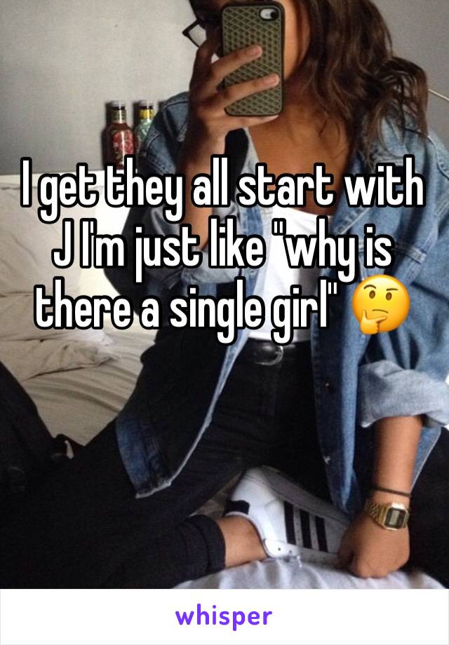 I get they all start with J I'm just like "why is there a single girl" 🤔