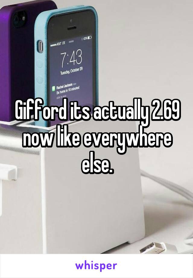 Gifford its actually 2.69 now like everywhere else.