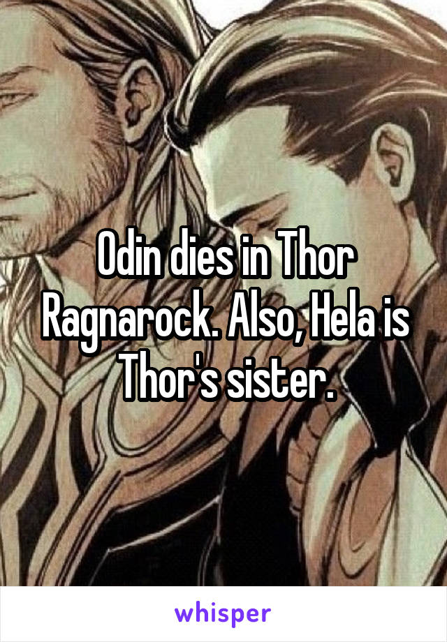 Odin dies in Thor Ragnarock. Also, Hela is Thor's sister.