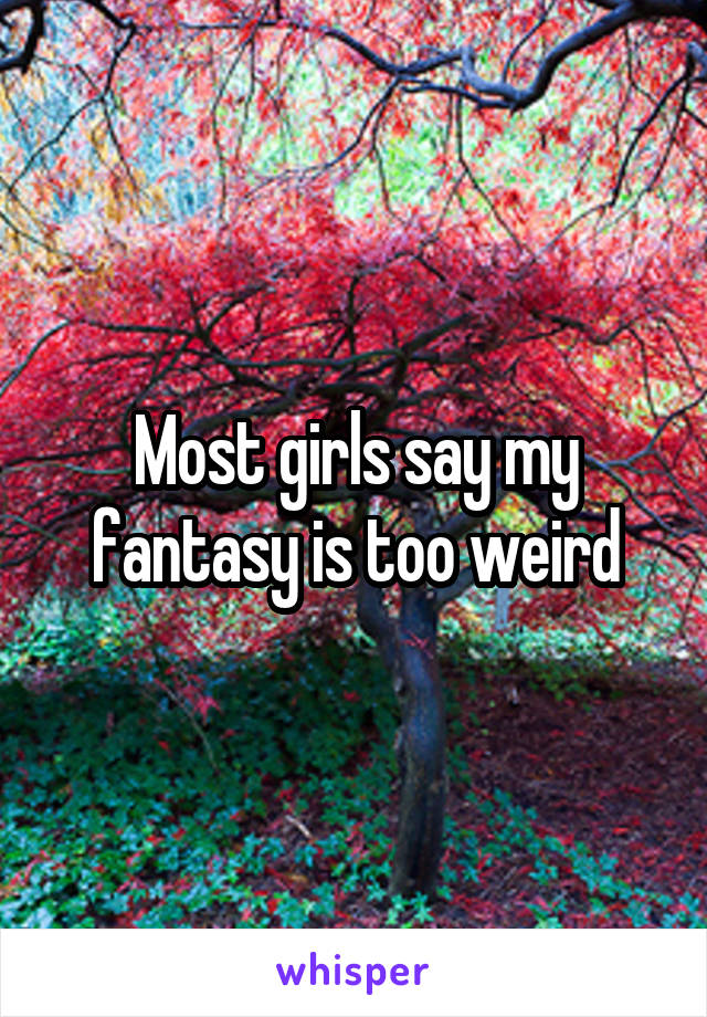 Most girls say my fantasy is too weird