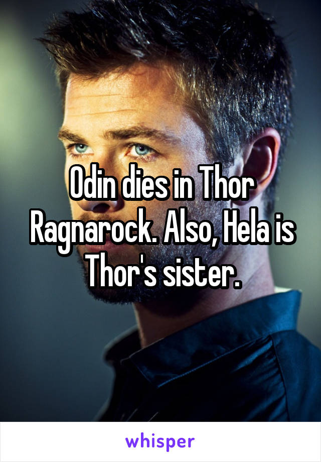 Odin dies in Thor Ragnarock. Also, Hela is Thor's sister.