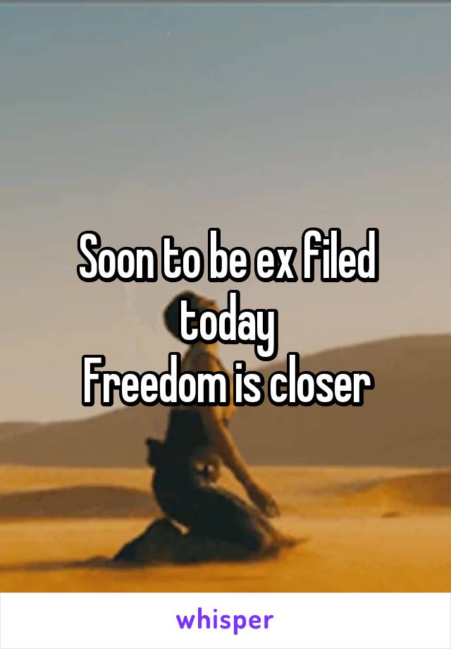 Soon to be ex filed today
Freedom is closer