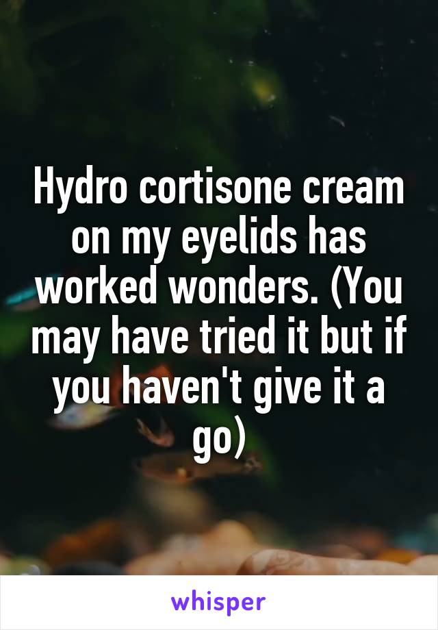 Hydro cortisone cream on my eyelids has worked wonders. (You may have tried it but if you haven't give it a go)