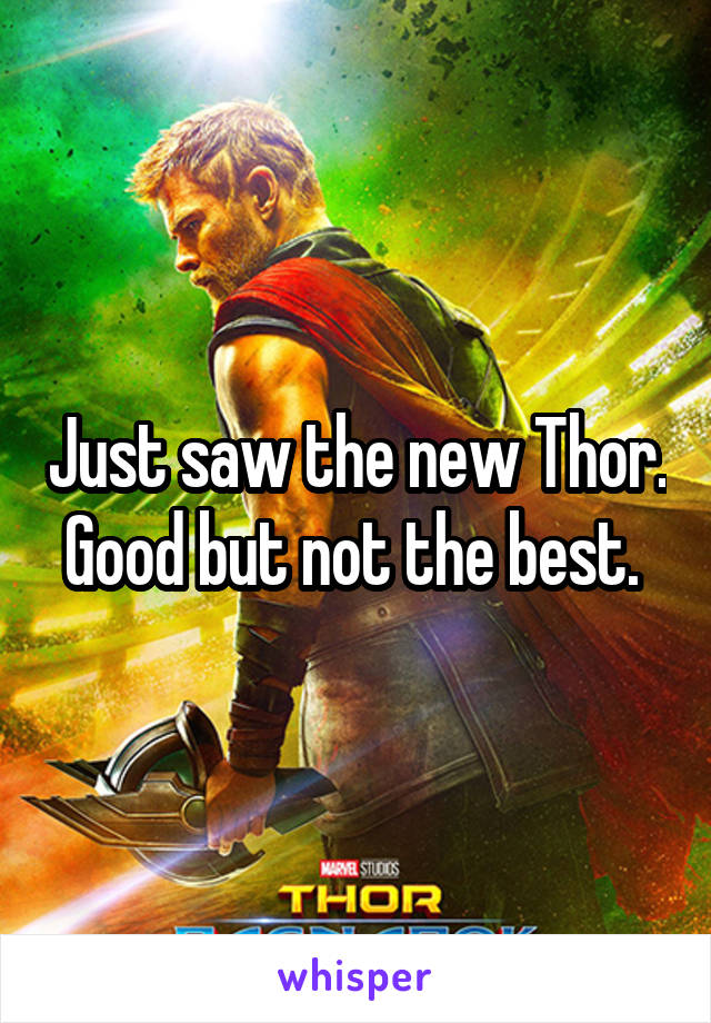 Just saw the new Thor. Good but not the best. 