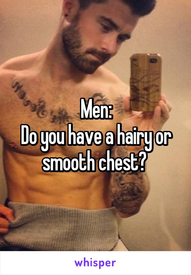 Men:
Do you have a hairy or smooth chest? 