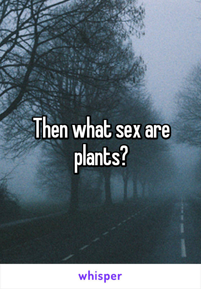 Then what sex are plants?