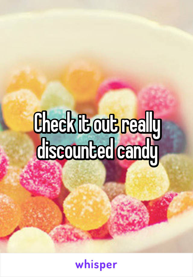 Check it out really discounted candy