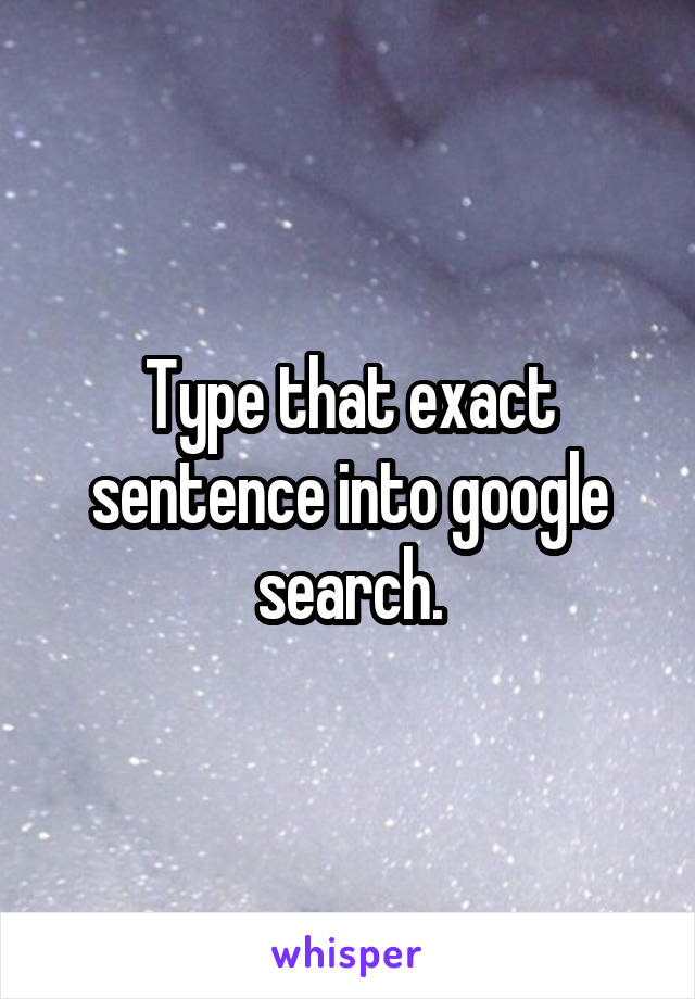 Type that exact sentence into google search.