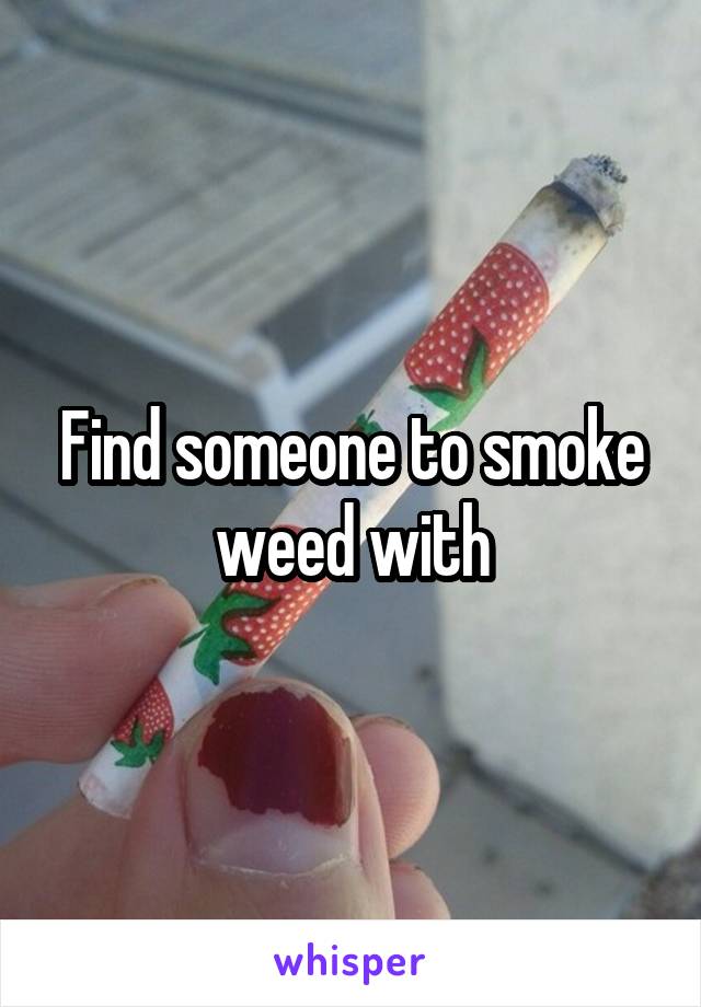 Find someone to smoke weed with