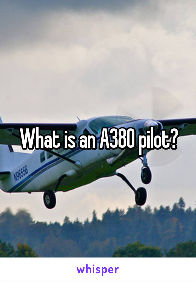 What is an A380 pilot?