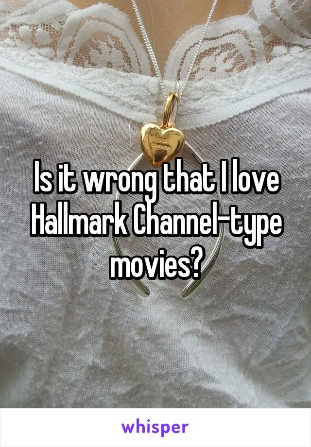 Is it wrong that I love Hallmark Channel-type movies?